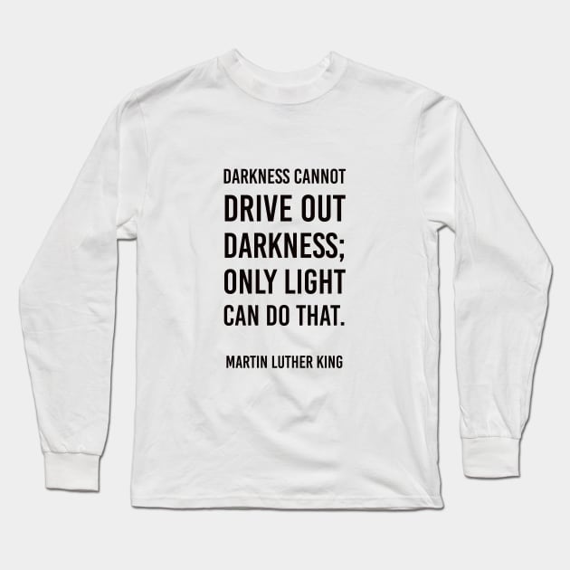 Darkness cannot drive out darkness Long Sleeve T-Shirt by InspireMe